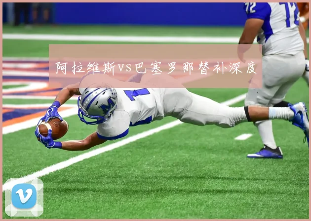 阿拉维斯vs巴塞罗那替补深度
